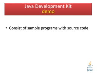 • Consist of sample programs with source code
Java Development Kit
demo
 
