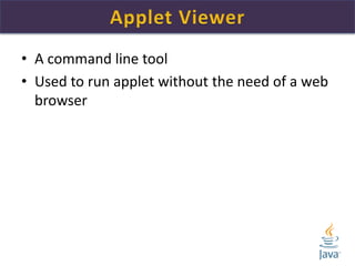 • A command line tool
• Used to run applet without the need of a web
browser
 