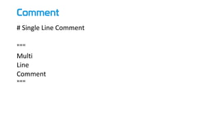 Comment
# Single Line Comment
"""
Multi
Line
Comment
"""
 