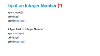 Input an Integer Number (*)
age = input()
print(age)
print(type(age))
# Type Cast to Integer Number
age = int(age)
print(age)
print(type(age))
 