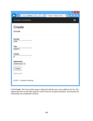 189 
Click Create. The Course Index page is displayed with the new course added to the list. The department name in the Index page list comes from the navigation property, showing that the relationship was established correctly.  