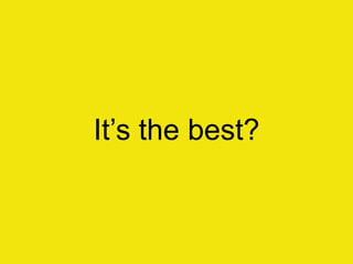 It‟s the best?
 