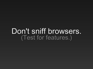 Don't sniff browsers.
(Test for features.)
 