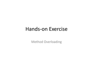 Hands-on Exercise
Method Overloading
 