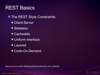 REST Basics The REST Style Constraints Client-Server Stateless Cacheable Uniform Interface Layered Code-On-Demand http://www.ics.uci.edu/~fielding/pubs/dissertation/rest_arch_style.htm 