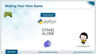 Python Certification Training https://www.edureka.co/python
Making Your Own Game
Independency!
I’m a happy gamer!
 