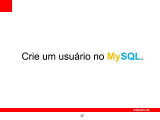 Crie um usuário no MySQL.




            37
 