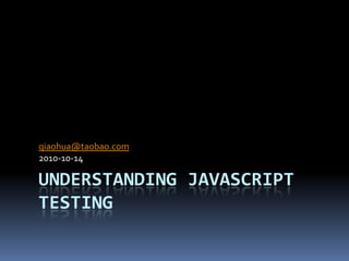 Understanding JavaScript Testingqiaohua@taobao.com2010-10-14